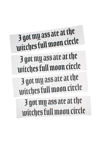 Image of I got my ass ate at the witches full moon circle bumper sticker