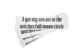I got my ass ate at the witches full moon circle bumper sticker