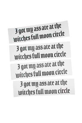 I got my ass ate at the witches full moon circle bumper sticker