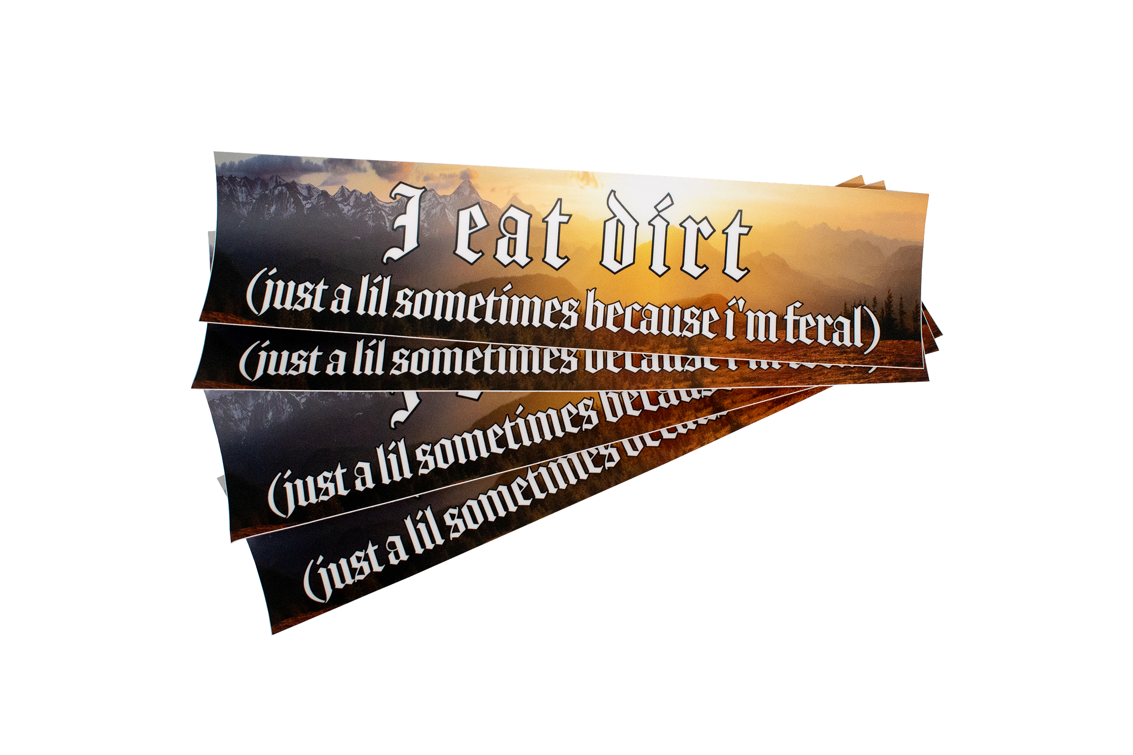 I eat dirt (just a lil sometimes because i'm feral) bumper sticker