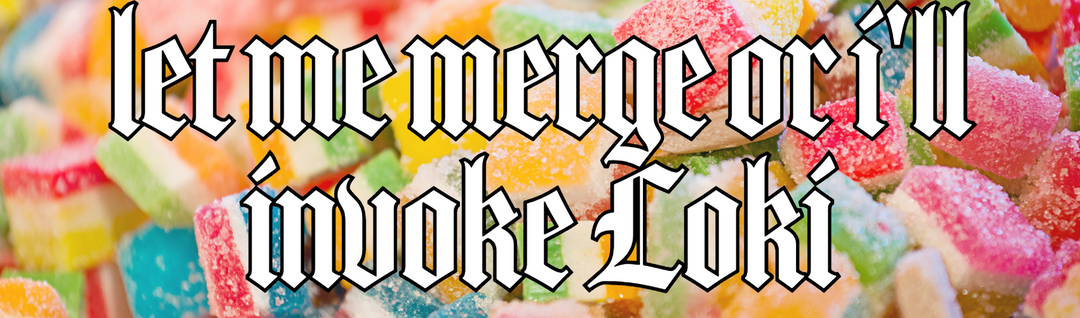 Let me merge or i'll invoke Loki bumper sticker