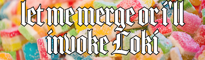 Let me merge or i'll invoke Loki bumper sticker