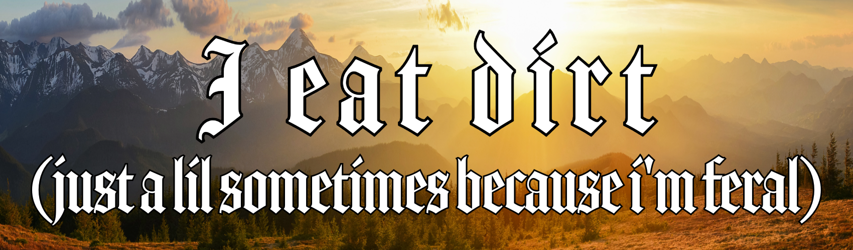 I eat dirt (just a lil sometimes because i'm feral) bumper sticker