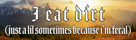 I eat dirt (just a lil sometimes because i'm feral) bumper sticker