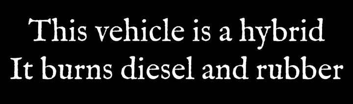 This vehicle is a hybrid it burns diesel and rubber bumper sticker